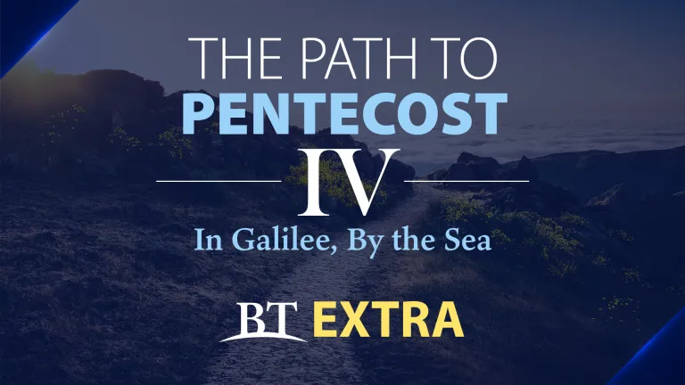 BT Extra: The Path to Pentecost: In Galilee, By the Sea - Part 4