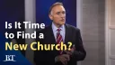 Beyond Today -- Is It Time to Find a New Church? 